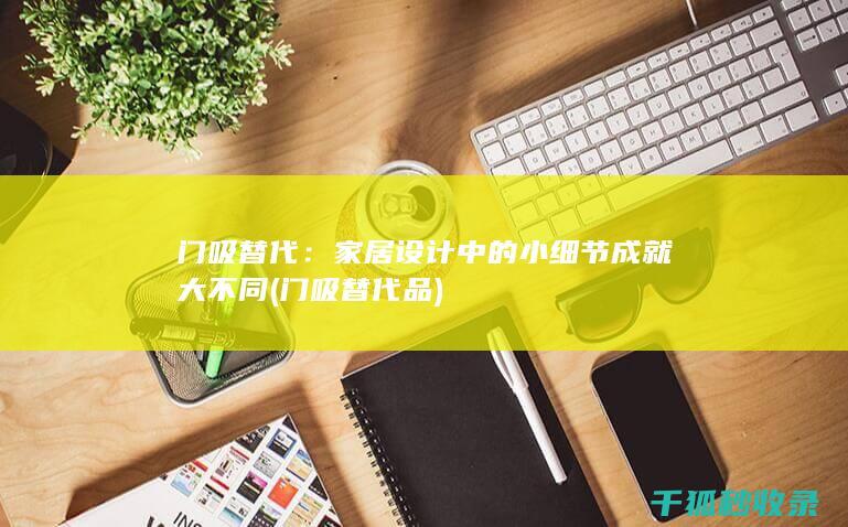 门吸替代：家居设计中的小细节成就大不同 (门吸替代品)