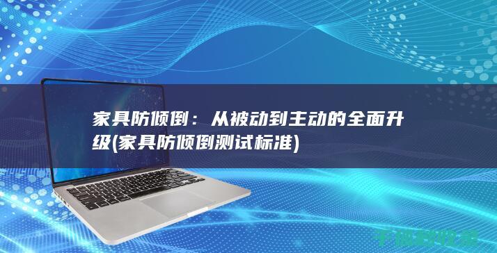 家具防倾倒：从被动到主动的全面升级 (家具防倾倒测试标准)