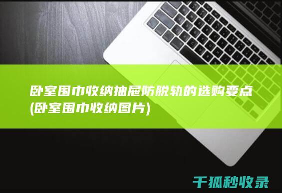 卧室围巾收纳抽屉防脱轨的选购要点 (卧室围巾收纳图片)