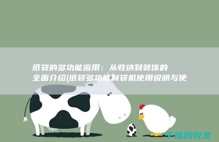 纸袋的多功能应用：从收纳到装饰的全面介绍 (纸袋多功能制袋机使用说明与使用注意事项)