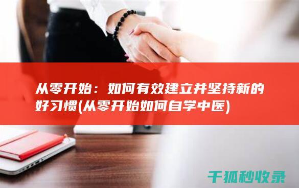 从零开始：如何有效建立并坚持新的好习惯 (从零开始如何自学中医)